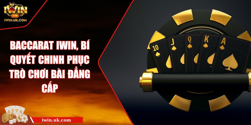 Baccarat IWIN, Bí Quyết Chinh Phục Trò Chơi Bài Đẳng Cấp 5 Baccarat IWIN, Bí Quyết Chinh Phục Trò Chơi Bài Đẳng Cấp