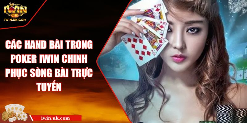 Các Hand Bài Trong Poker Iwin Chinh Phục Sòng Bài Trực Tuyến