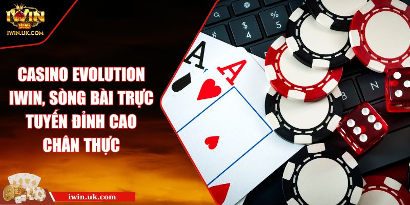 Casino Evolution IWIN, Sòng Bài Trực Tuyến Đỉnh Cao Chân Thực 10 Casino Evolution IWIN, Sòng Bài Trực Tuyến Đỉnh Cao Chân Thực
