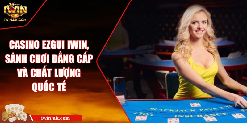 Casino Ezgui IWIN, sảnh chơi đẳng cấp và chất lượng quốc tế 8 Casino Ezgui IWIN, sảnh chơi đẳng cấp và chất lượng quốc tế