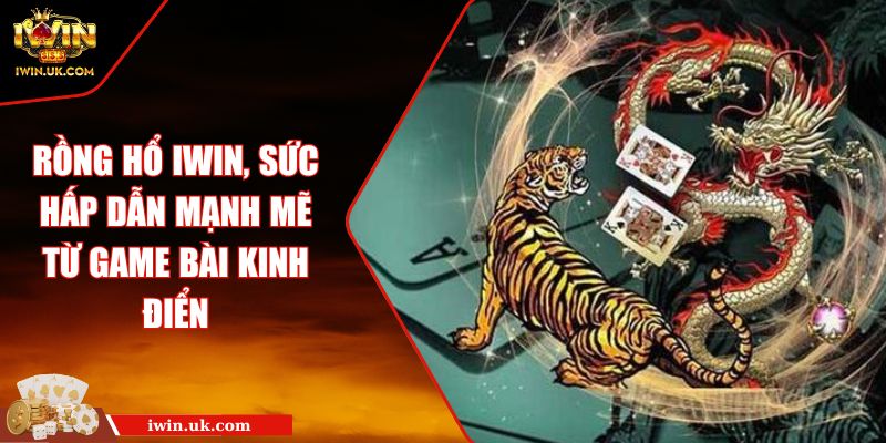 Rồng Hổ IWIN, Sức Hấp Dẫn Mạnh Mẽ Từ Game Bài Kinh Điển 6 Rồng Hổ IWIN, Sức Hấp Dẫn Mạnh Mẽ Từ Game Bài Kinh Điển