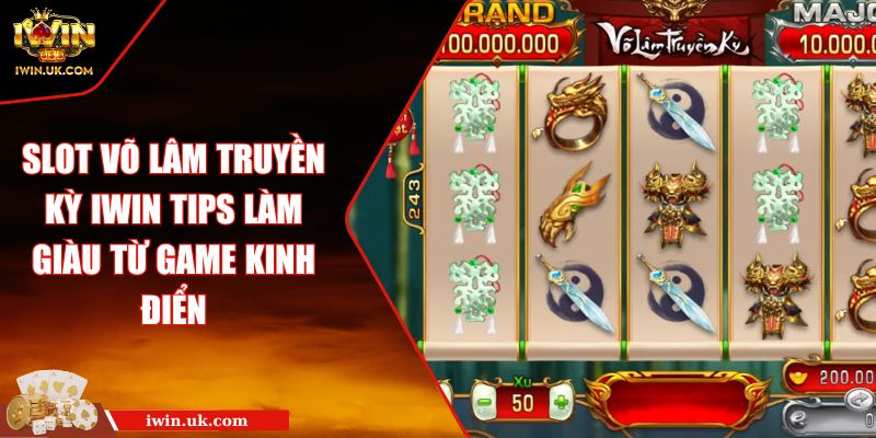 Slot Võ Lâm Truyền Kỳ IWIN Tips Làm Giàu Từ Game Kinh Điển